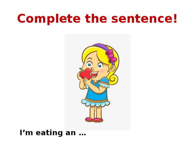 Complete the sentence! I’m eating an … 