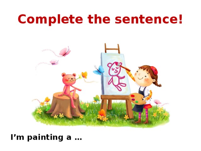 Complete the sentence! I’m painting a … 