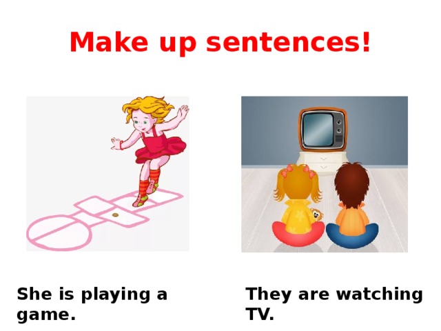 Make up sentences! She is playing a game. They are watching TV. 