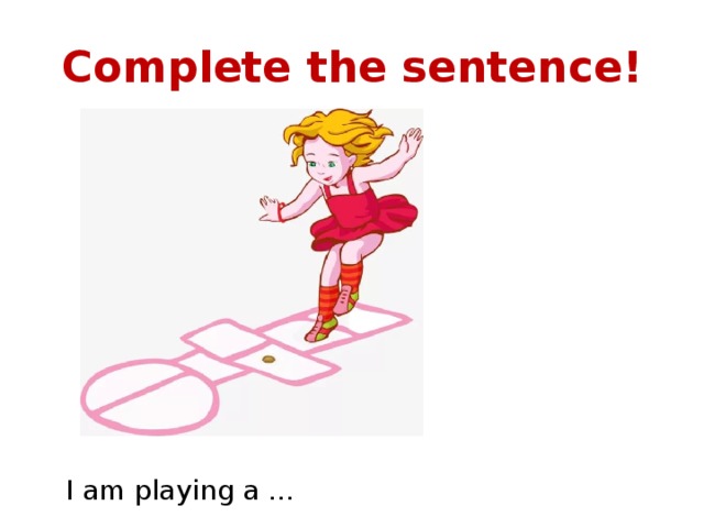 Complete the sentence! I am playing a … 