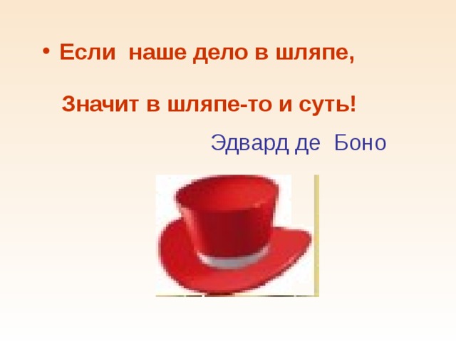 Если наше дело в шляпе,    Значит в шляпе-то и суть!   Эдвард де Боно 