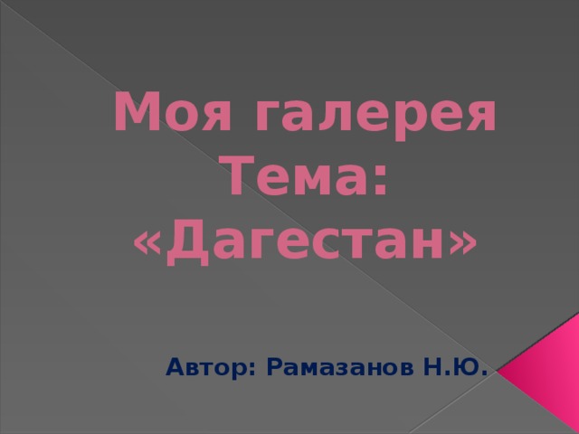 Моя галерея  Тема:  «Дагестан» Автор: Рамазанов Н.Ю. 