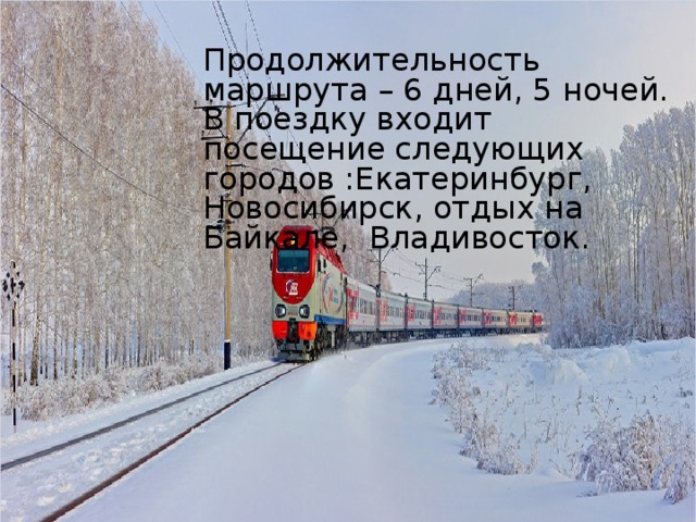 Продолжительность маршрута – 6 дней, 5 ночей. В поездку входит посещение следующих городов :Екатеринбург, Новосибирск, отдых на Байкале, Владивосток. 