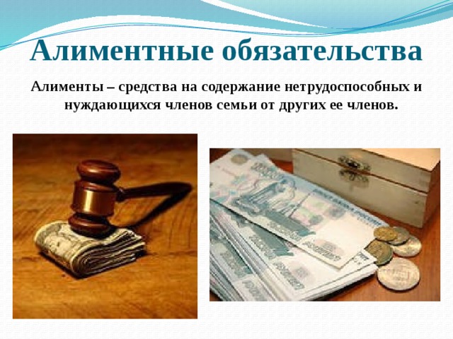 Алиментные обязательства Алименты – средства на содержание нетрудоспособных и нуждающихся членов семьи от других ее членов. 