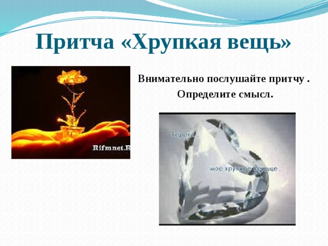 Притча «Хрупкая вещь» Внимательно послушайте притчу . Определите смысл. 