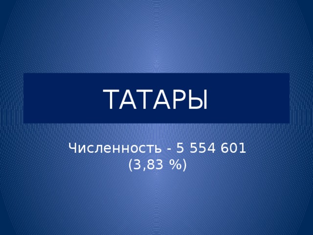 ТАТАРЫ Численность - 5 554 601 (3,83 %) 