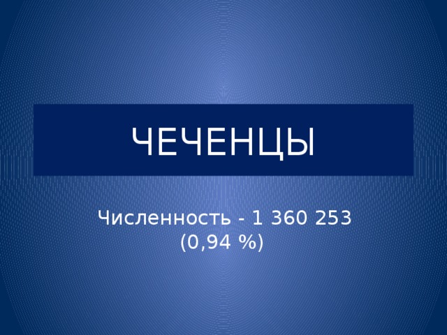 ЧЕЧЕНЦЫ Численность - 1 360 253 (0,94 %) 