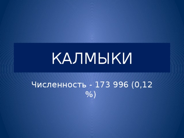 КАЛМЫКИ Численность - 173 996 (0,12 %) 