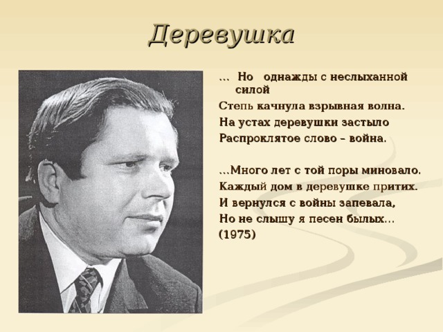 Деревушка … Но однажды с неслыханной силой Степь качнула взрывная волна. На устах деревушки застыло Распроклятое слово – война. … Много лет с той поры миновало. Каждый дом в деревушке притих. И вернулся с войны запевала, Но не слышу я песен былых… (1975) Но Но 