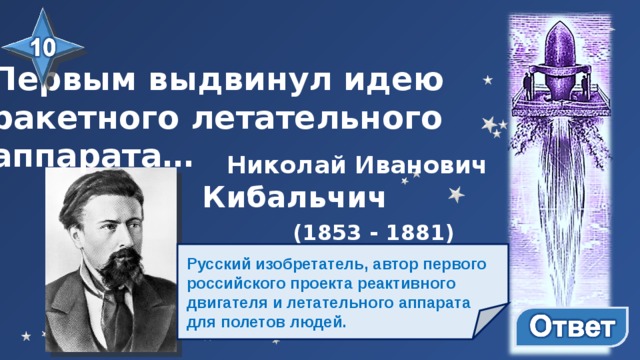Первым выдвинул идею ракетного летательного аппарата… Николай Иванович Кибальчич  (1853 - 1881)  Русский изобретатель, автор первого российского проекта реактивного двигателя и летательного аппарата для полетов людей. 