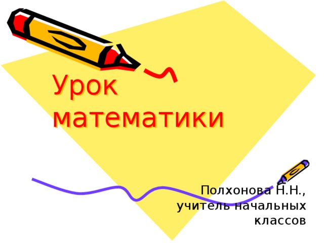 Урок математики Полхонова Н.Н., учитель начальных классов 
