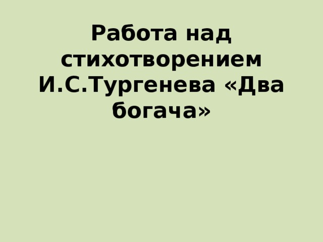 Работа над стихотворением И.С.Тургенева «Два богача» 