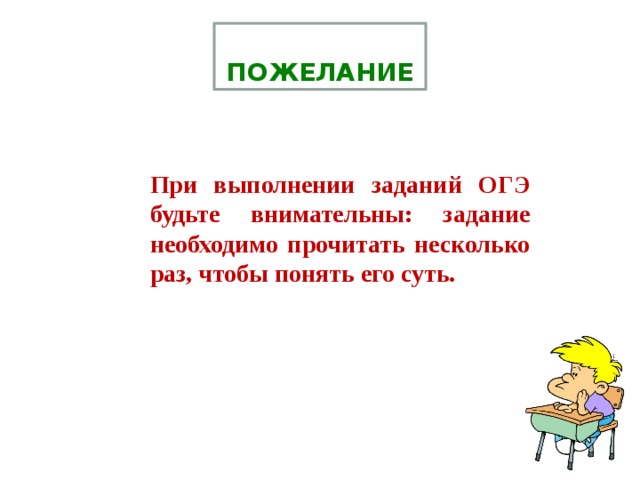 Пожелание При выполнении заданий ОГЭ будьте внимательны: задание необходимо прочитать несколько раз, чтобы понять его суть. 