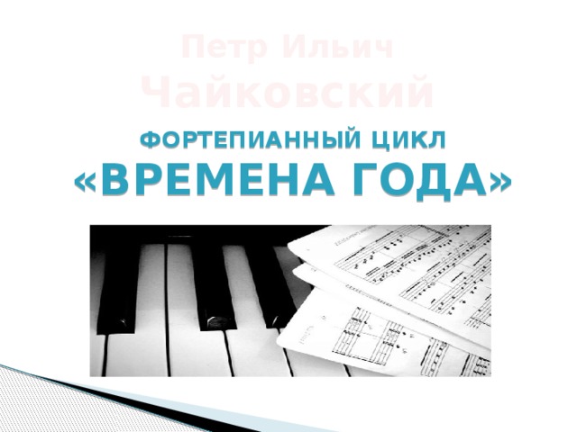 Петр Ильич  Чайковский Фортепианный цикл «Времена года» 