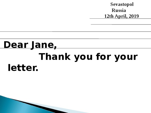  Sevastopol  Russia  12th April, 2019  Dear Jane,  Thank you for your letter. 