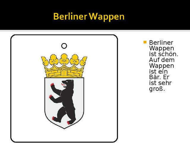 Berliner Wappen ist schön. Auf dem Wappen ist ein Bär. Er ist sehr groß. 