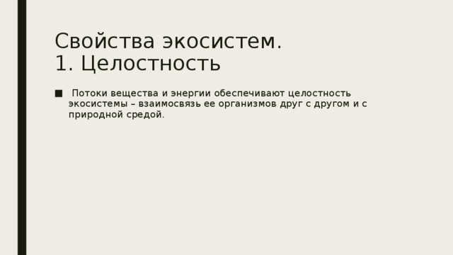 Свойства экосистем.  1. Целостность  Потоки вещества и энергии обеспечивают целостность экосистемы – взаимосвязь ее организмов друг с другом и с природной средой. 