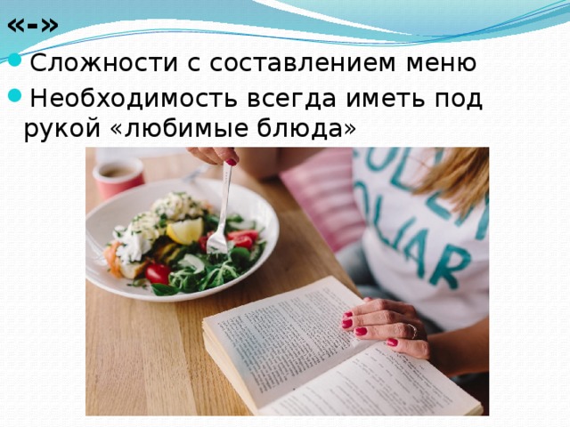«-» Сложности с составлением меню Необходимость всегда иметь под рукой «любимые блюда» 