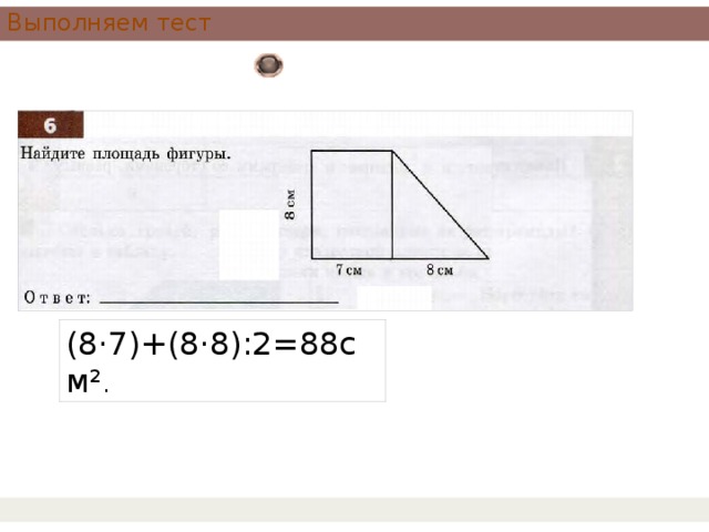 Выполняем тест (8·7)+(8·8):2=88см² . 