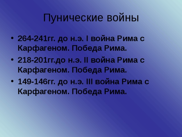 Пунические войны 264-241гг. до н.э. I война Рима с Карфагеном. Победа Рима. 218-201гг.до н.э. II война Рима с Карфагеном. Победа Рима. 149-146гг. до н.э. III война Рима с Карфагеном. Победа Рима.  