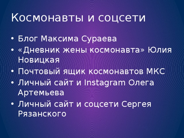 Космонавты и соцсети Блог Максима Сураева «Дневник жены космонавта» Юлия Новицкая Почтовый ящик космонавтов МКС Личный сайт и Instagram Олега Артемьева Личный сайт и соцсети Сергея Рязанского 