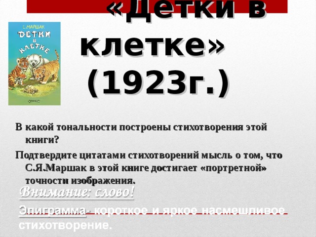  «Детки в клетке»  (1923г.) В какой тональности построены стихотворения этой книги? Подтвердите цитатами стихотворений мысль о том, что С.Я.Маршак в этой книге достигает «портретной» точности изображения. 