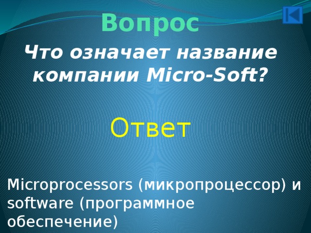 Вопрос Что означает название компании Micro-Soft? Ответ Microprocessors (микропроцессор) и software (программное обеспечение) 
