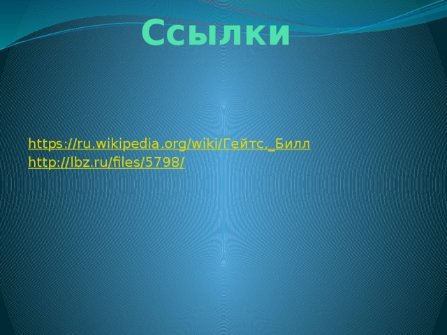 Ссылки https://ru.wikipedia.org/wiki/ Гейтс,_Билл http://lbz.ru/files/5798/ 