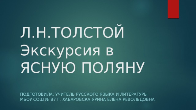 Л.Н.ТОЛСТОЙ  Экскурсия в ЯСНУЮ ПОЛЯНУ Подготовила: учитель русского языка и литературы МБОУ СОШ № 87 г. Хабаровска Ярина Елена Револьдовна 