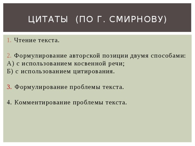 Цитаты (по г. смирнову) Чтение текста. Формулирование авторской позиции двумя способами: А) с использованием косвенной речи; Б) с использованием цитирования. 3. Формулирование проблемы текста. 4. Комментирование проблемы текста. 