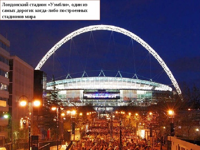 Лондонский стадион «Уэмбли», один из самых дорогих когда-либо построенных стадионов мира 