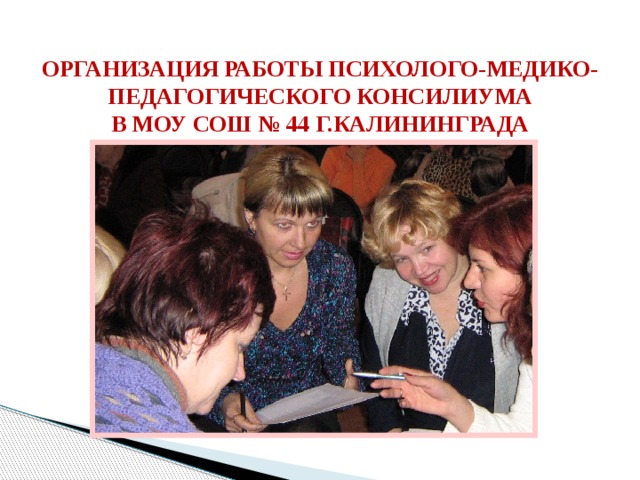 Организация работы Психолого-медико-педагогического консилиума  В МОУ СОШ № 44 г.Калининграда 