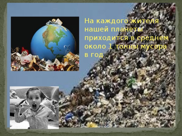 На каждого жителя нашей планеты приходится в среднем около 1 тонны мусора в год   