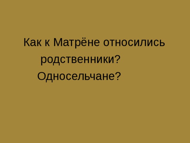 Как к Матрёне относились  родственники?  Односельчане? 