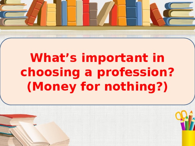 What’s important in choosing a profession? (Money for nothing?)
