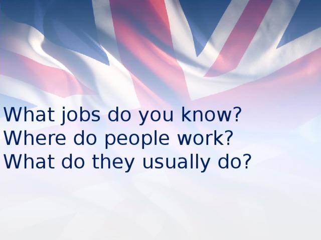What jobs do you know? Where do people work? What do they usually do?