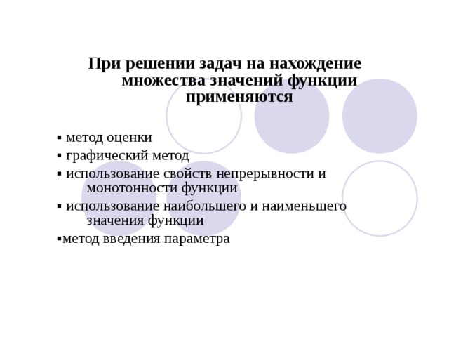 При решении задач на нахождение множества значений функции применяются  ▪ метод оценки ▪  графический метод ▪  использование свойств непрерывности и монотонности функции ▪  использование наибольшего и наименьшего значения функции ▪ метод введения параметра