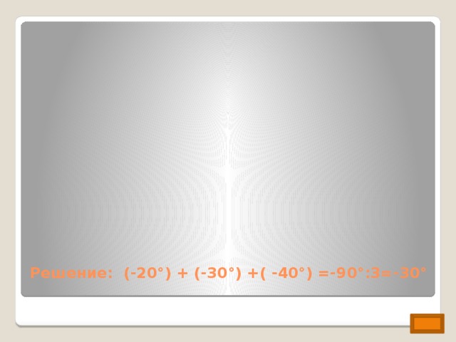 Решение: (-20°) + (-30°) +( -40°) =-90°:3=-30°   