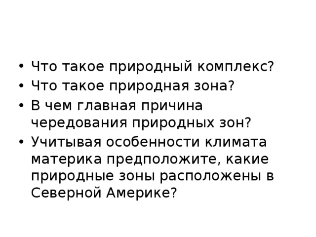 Что такое природный комплекс? Что такое природная зона? В чем главная причина чередования природных зон? Учитывая особенности климата материка предположите, какие природные зоны расположены в Северной Америке? 