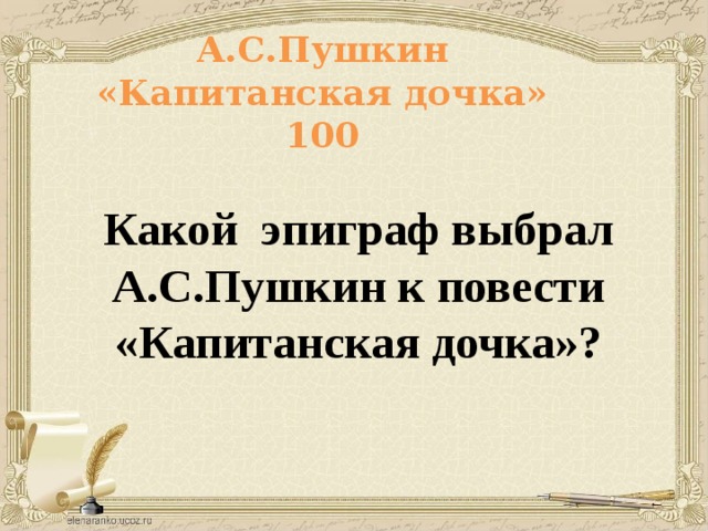 А.С.Пушкин  «Капитанская дочка»  100 Какой эпиграф выбрал А.С.Пушкин к повести «Капитанская дочка»?