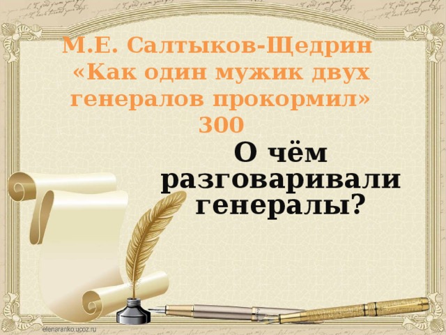 М.Е. Салтыков-Щедрин  «Как один мужик двух генералов прокормил»  300 О чём разговаривали генералы?