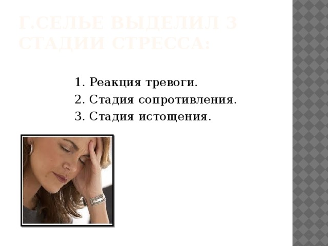 Г.Селье выделил 3 стадии стресса: 1. Реакция тревоги. 2. Стадия сопротивления. 3. Стадия истощения. 
