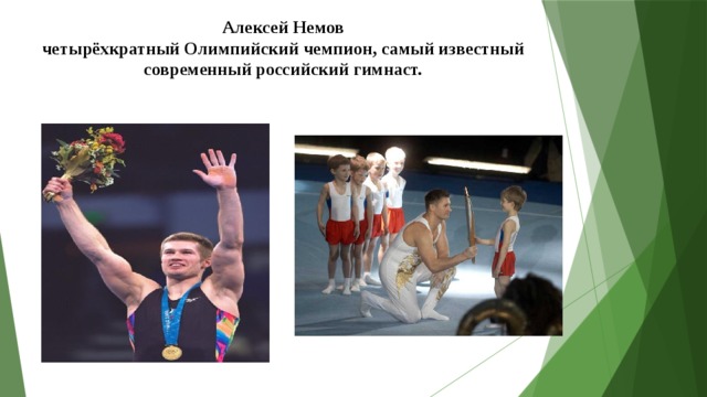 Алексей Немов  четырёхкратный Олимпийский чемпион, самый известный современный российский гимнаст.    