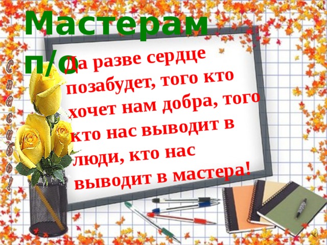 Да разве сердце позабудет слова песни. Да разве сердце позабудет того кто хочет нам добра. Тому кто нас выводит в люди кто нас выводит в мастера. Кто нас выводит в мастера. Да разве сердце позабудет того кто хочет нам добра текст.