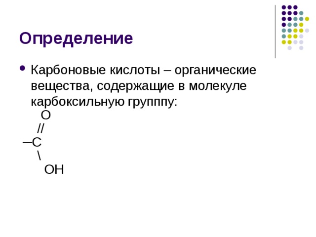 Определение Карбоновые кислоты – органические вещества, содержащие в молекуле карбоксильную групппу:  O  // ─ C  \  OH 