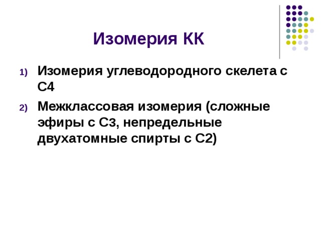 Изомерия КК Изомерия углеводородного скелета с С4 Межклассовая изомерия (сложные эфиры с С 3 , непредельные двухатомные спирты с С2) 