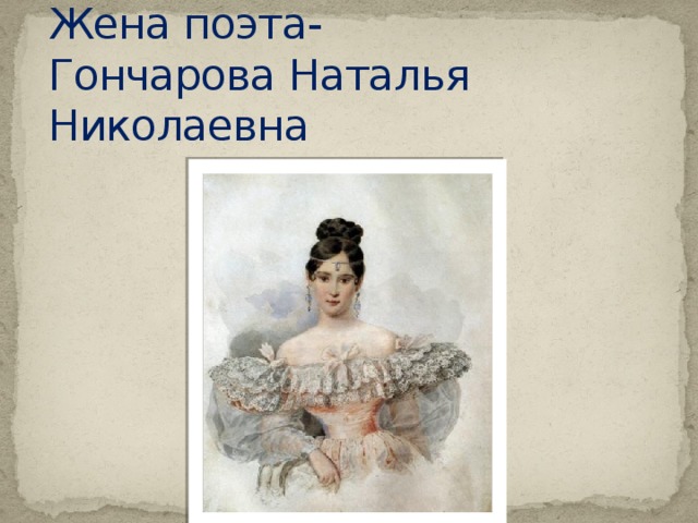 Жена поэта-  Гончарова Наталья Николаевна 