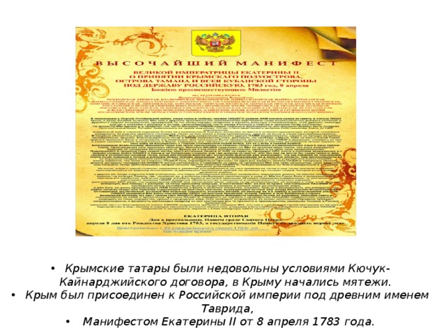 Крымские татары были недовольны условиями Кючук-Кайнарджийского договора, в Крыму начались мятежи. Крым был присоединен к Российской империи под древним именем Таврида,  Манифестом Екатерины II от 8 апреля 1783 года. 