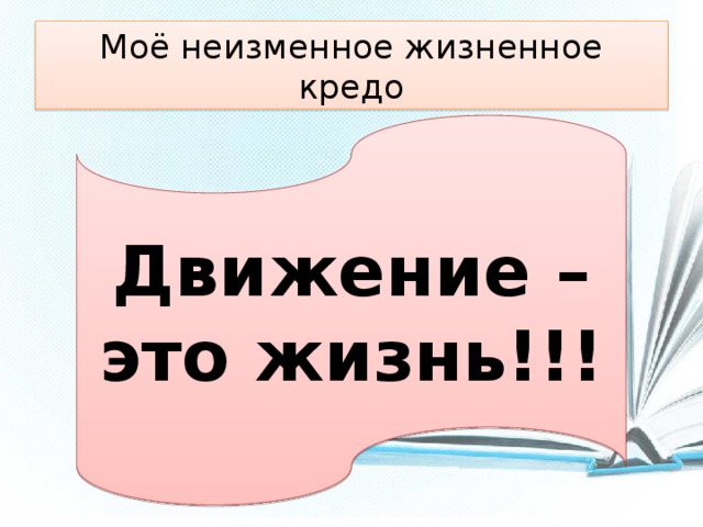 Моё неизменное жизненное кредо Движение – это жизнь!!! 