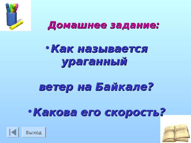 Домашнее задание: Как называется ураганный  ветер на Байкале?  Какова его скорость? Выход 